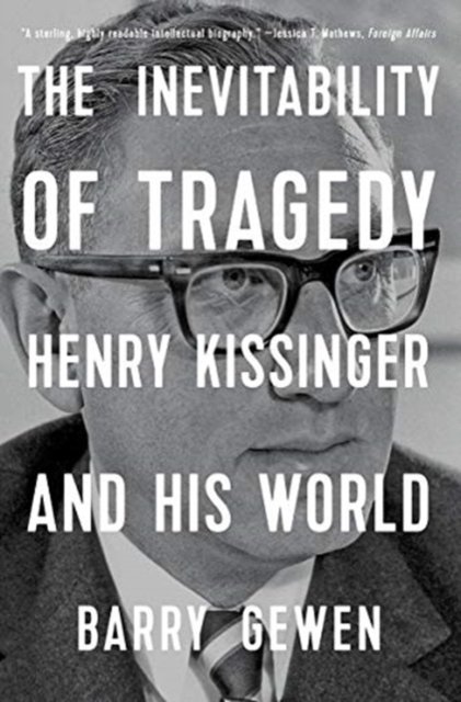 The Inevitability of Tragedy – Henry Kissinger and  His World