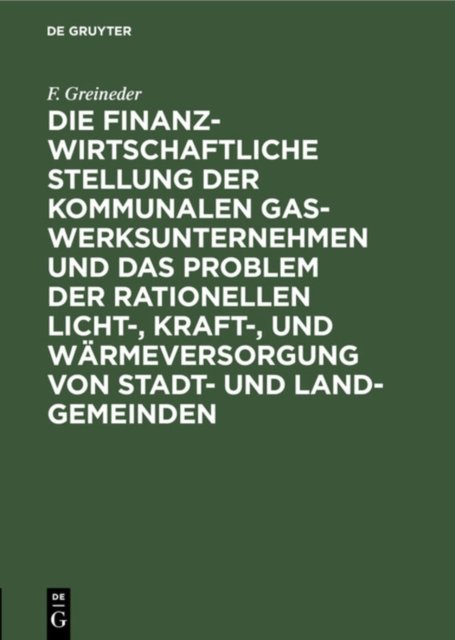 finanzwirtschaftliche Stellung der kommunalen Gaswerksunternehmen und das Problem der rationellen Licht-, Kraft-, und Wärmeversorgung von Stadt- und Land-Gemeinden