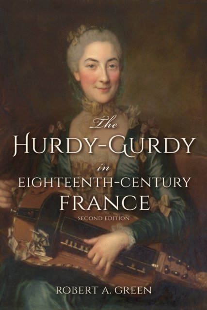 The Hurdy–Gurdy in Eighteenth–Century France, Second Edition