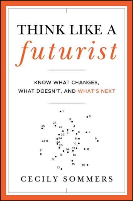 Think Like a Futurist – Know What Changes, What Doesn't and What's Next
