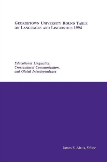 Georgetown University Round Table on Languages and Linguistics (GURT) 1994: Educational Linguistics, Cross-Cultural Communication, and Global Interdependence