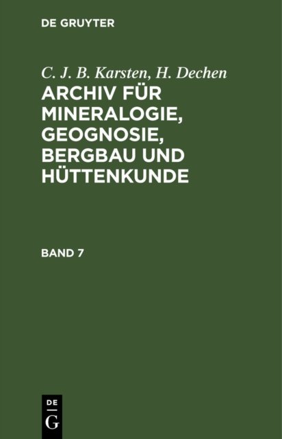 C. J. B. Karsten; H. Dechen: Archiv Fur Mineralogie, Geognosie, Bergbau Und Huttenkunde. Band 7