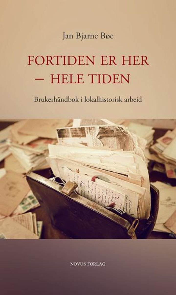 Fortiden er her - hele tiden - brukerhåndbok i lokalhistorisk arbeid