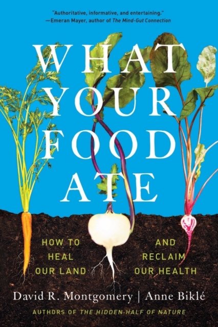 What Your Food Ate – How to Restore Our Land and Reclaim Our Health