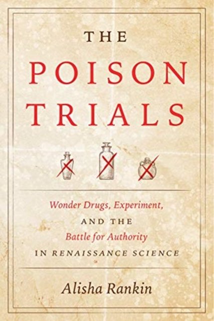 The Poison Trials – Wonder Drugs, Experiment, and the Battle for Authority in Renaissance Science
