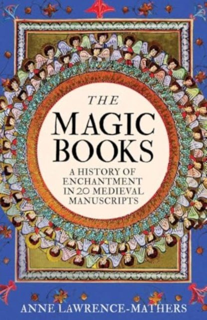The Magic Books – A History of Enchantment in 20 Medieval Manuscripts