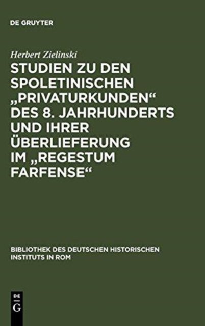 Studien Zu Den Spoletinischen Privaturkunden Des 8. Jahrhunderts Und Ihrer Uberlieferung Im Regestum Farfense