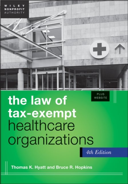 The Law of Tax–Exempt Healthcare Organizations, Fourth Edition + Website