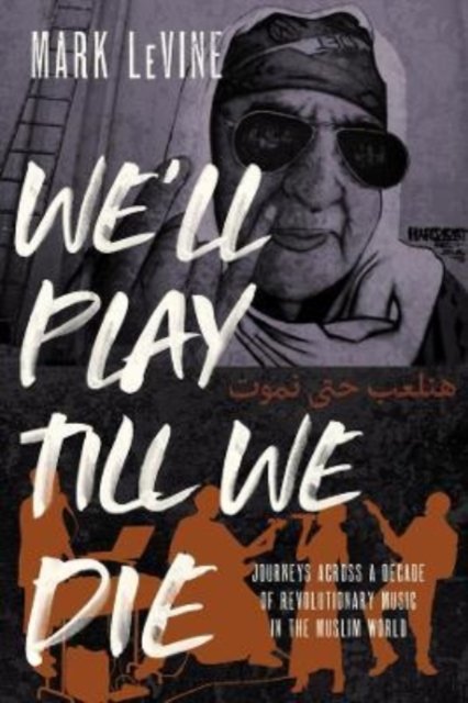We'll Play till We Die – Journeys across a Decade of Revolutionary Music in the Muslim World