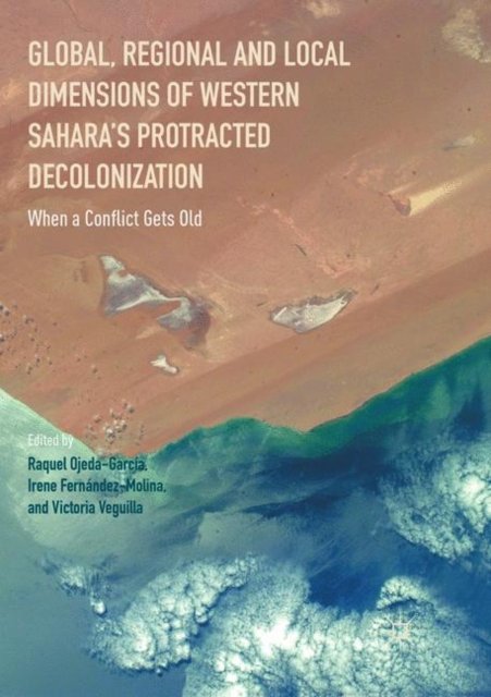 Global, Regional and Local Dimensions of Western Sahara''s Protracted Decolonization