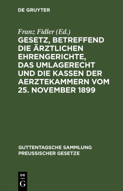 Gesetz, Betreffend Die Arztlichen Ehrengerichte, Das Umlagerecht Und Die Kassen Der Aerztekammern Vom 25. November 1899