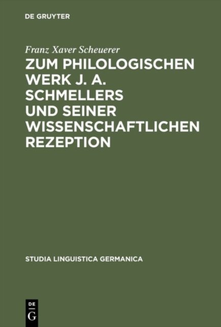 Zum Philologischen Werk J. A. Schmellers Und Seiner Wissenschaftlichen Rezeption