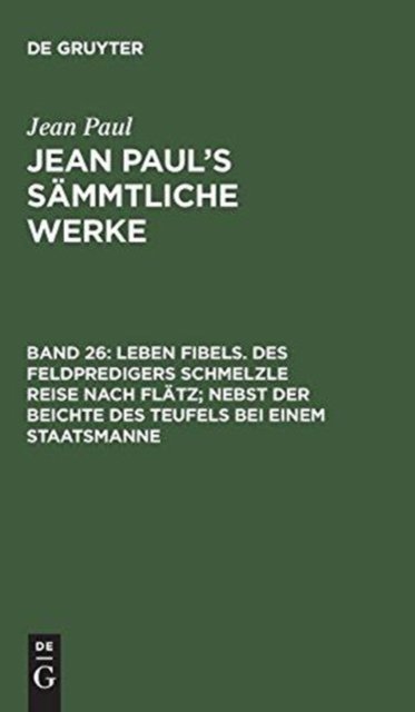Leben Fibels. Des Feldpredigers Schmelzle Reise nach Flatz; nebst der Beichte des Teufels bei einem Staatsmanne
