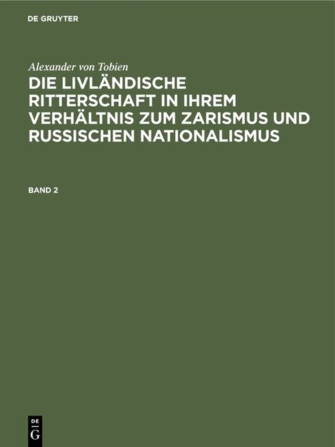 Alexander Von Tobien: Die Livlandische Ritterschaft in Ihrem Verhaltnis Zum Zarismus Und Russischen Nationalismus. Band 2