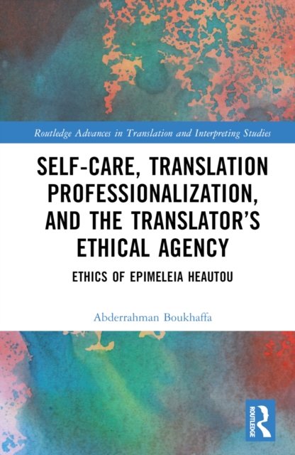 Self-Care, Translation Professionalization, and the Translator''s Ethical Agency