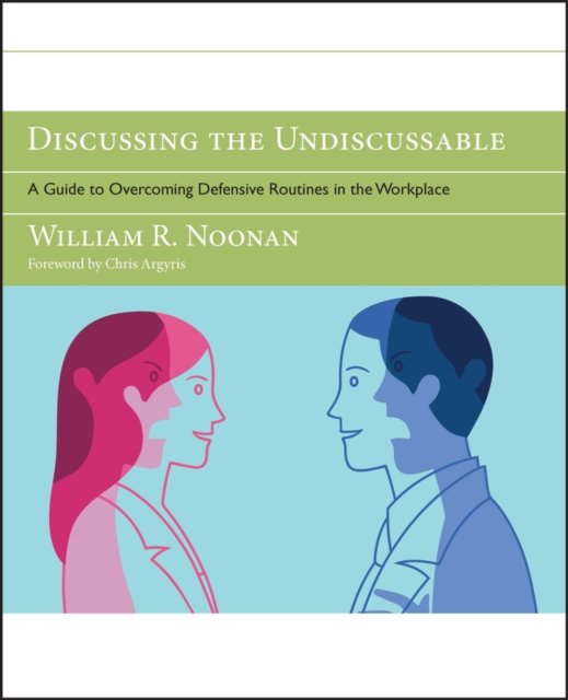 Discussing the Undiscussable – A Guide to g Defensive Routines in the Workplace (w/ website)