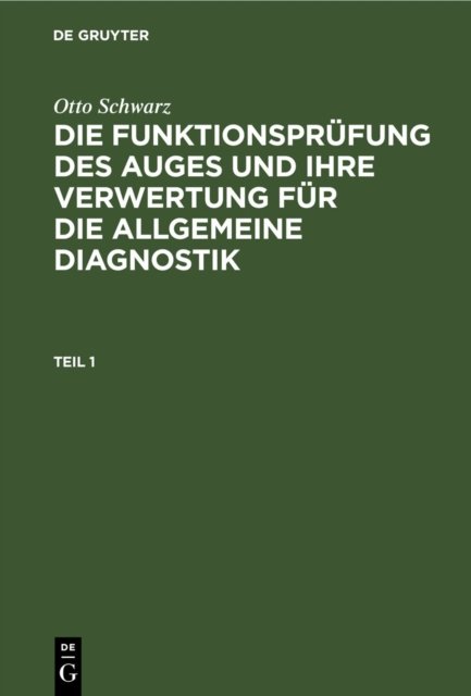 Otto Schwarz: Die Funktionsprufung Des Auges Und Ihre Verwertung Fur Die Allgemeine Diagnostik. Teil 1