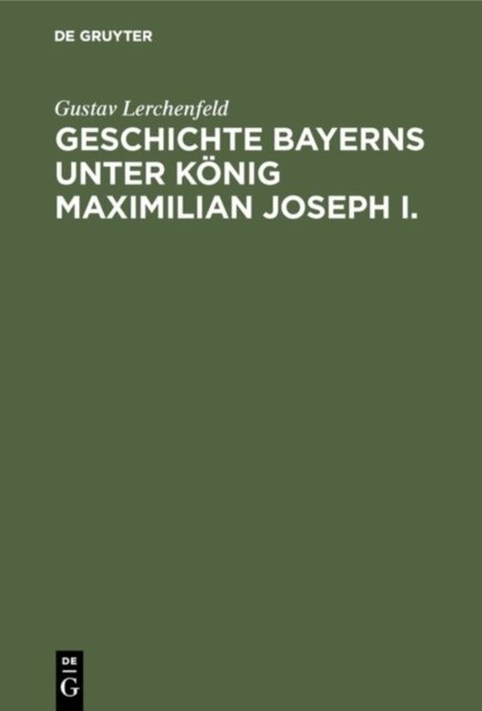Geschichte Bayerns unter Konig Maximilian Joseph I.