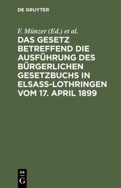 Das Gesetz Betreffend Die Ausfuhrung Des Burgerlichen Gesetzbuchs in Elsaß-Lothringen Vom 17. April 1899