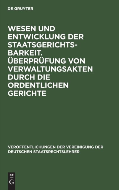 Wesen Und Entwicklung Der Staatsgerichtsbarkeit. Uberprufung Von Verwaltungsakten Durch Die Ordentlichen Gerichte
