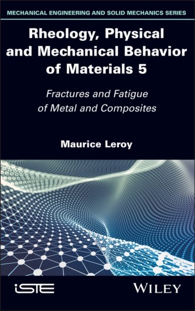 Rheology, Physical and Mechanical Behavior of Materials Vol 5 – Fractures and Fatigue of Metal and Composites