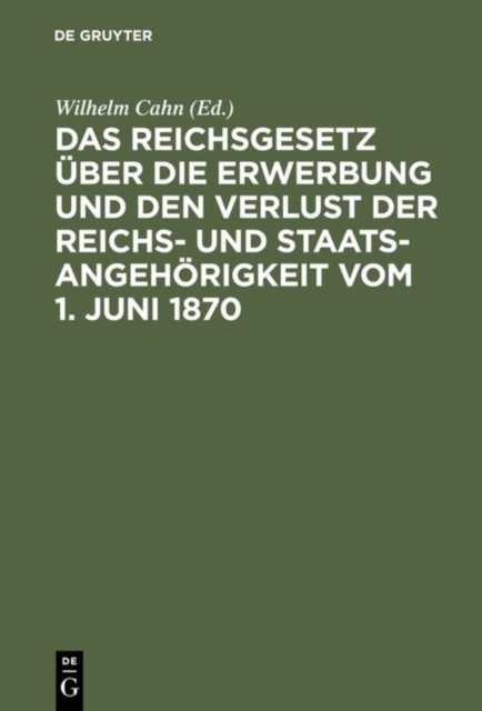 Das Reichsgesetz Uber Die Erwerbung Und Den Verlust Der Reichs- Und Staatsangehorigkeit Vom 1. Juni 1870