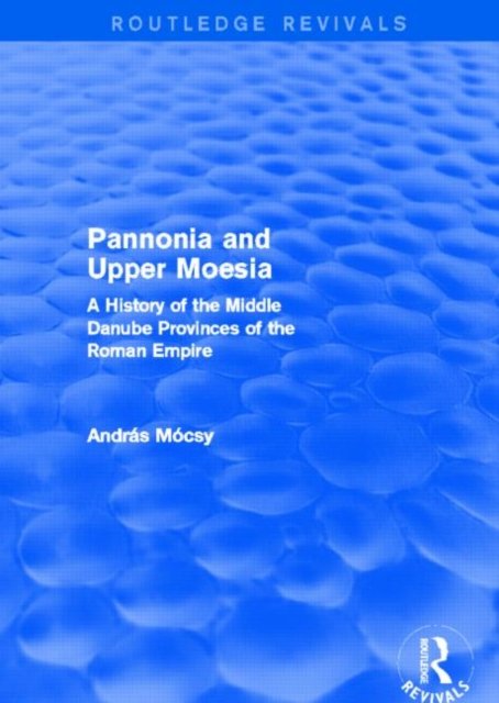 Pannonia and Upper Moesia (Routledge Revivals)