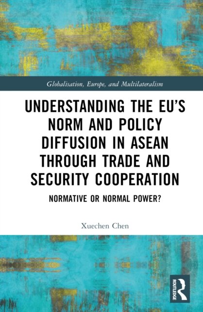 Understanding the EU''s Norm and Policy Diffusion in ASEAN through Trade and Security Cooperation