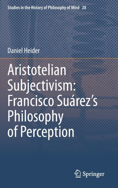 Aristotelian Subjectivism: Francisco Suarez’s Philosophy of Perception