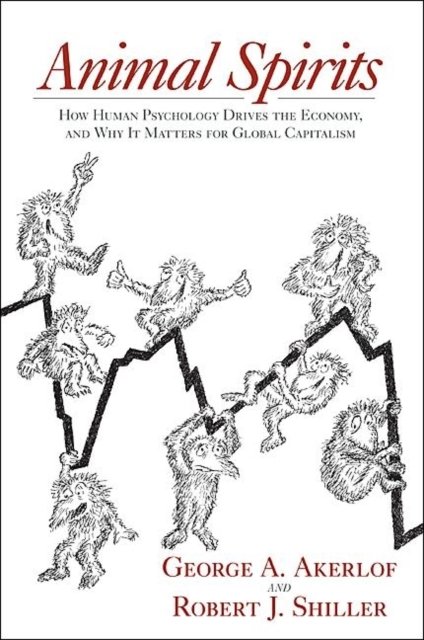 Animal Spirits – How Human Psychology Drives the Economy, and Why It Matters for Global Capitalism