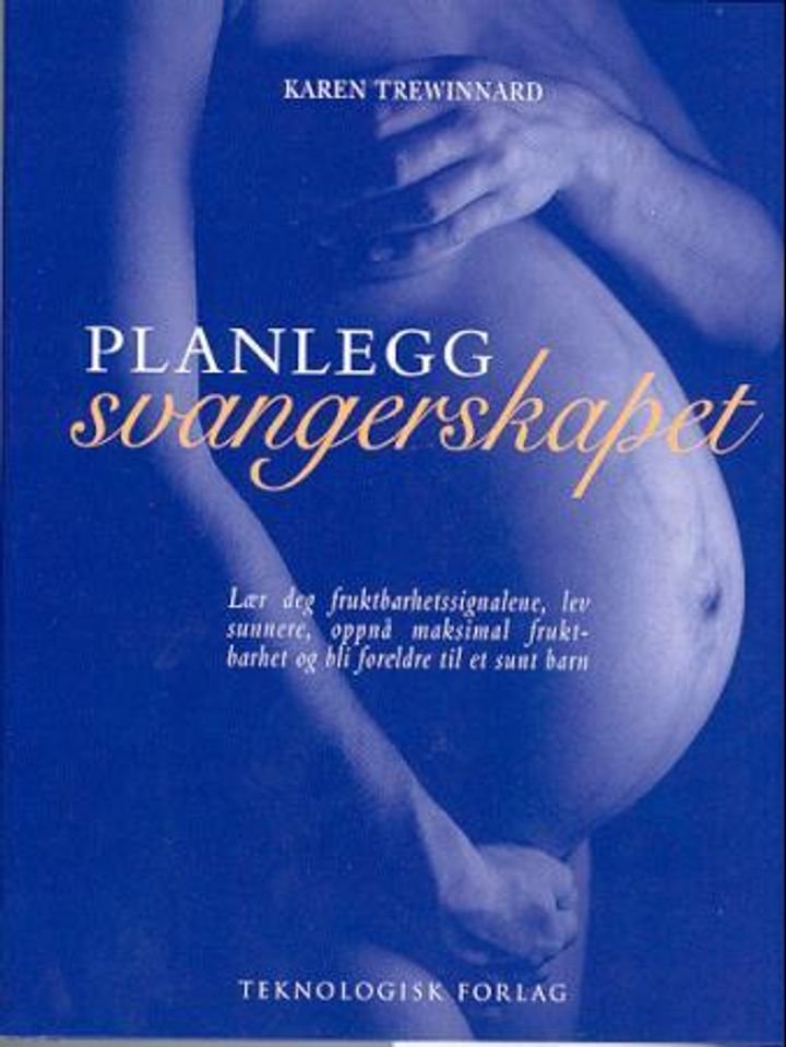 Planlegg svangerskapet - lær deg fruktbarhetssignalene, lev sunnere, oppnå maksimal fruktbarhet og bli foreldre til et sunt barn