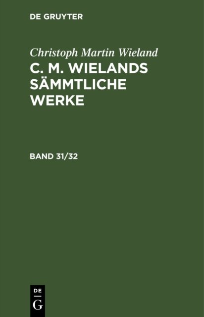 Christoph Martin Wieland: C. M. Wielands Sammtliche Werke. Band 31/32
