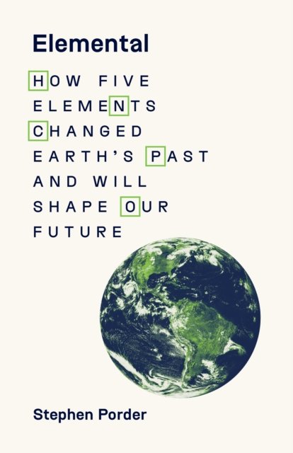 Elemental – How Five Elements Changed Earth's Past  and Will Shape Our Future