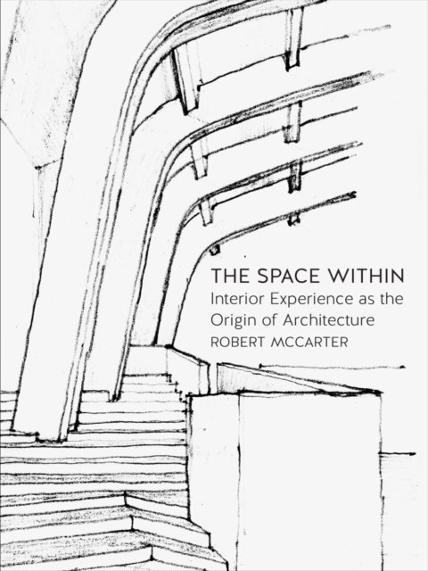 The Space Within – Interior Experience as the Origin of Architecture