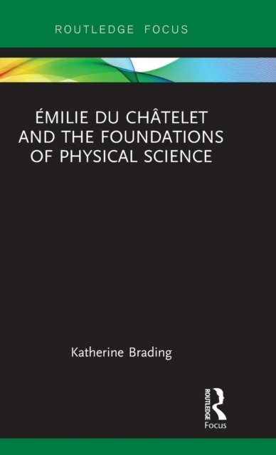 Emilie Du Chatelet and the Foundations of Physical Science