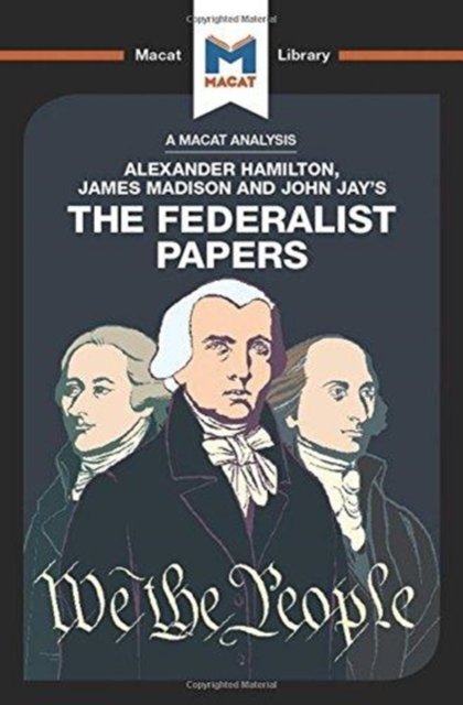 An Analysis of Alexander Hamilton, James Madison, and John Jay''s The Federalist Papers