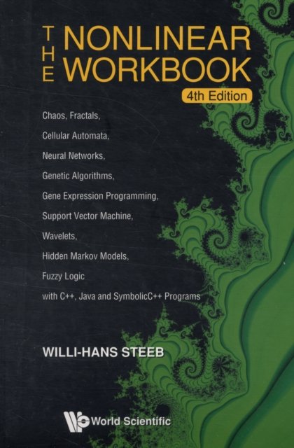 Nonlinear Workbook, The: Chaos, Fractals, Cellular Automata, Neural Networks, Genetic Algorithms, Gene Expression Programming, Support Vector Machine, Wavelets, Hidden Markov Models, Fuzzy Logic With C++, Java And Symbolicc++ Programs (4th Edition)
