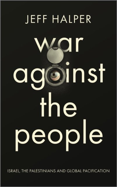 War Against the People – Israel, the Palestinians and Global Pacification