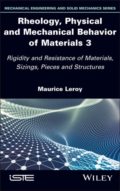 Rheology, Physical and Mechanical Behavior of Mate rials 3: Rigidity and Resistance of Materials, Siz ings, Pieces and Structures