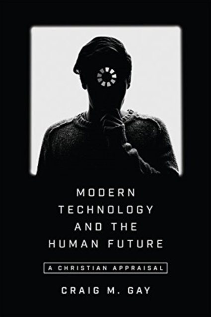 Modern Technology and the Human Future – A Christian Appraisal