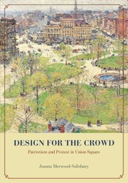 Design for the Crowd – Patriotism and Protest in Union Square
