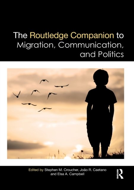 The Routledge Companion to Migration, Communication, and Politics