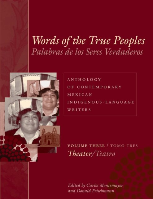Words of the True Peoples/Palabras De Los Seres Verdaderos: Anthology of Contemporary Mexican Indigenous-Language Writers/Antologia De Escritores Actuales En Lenguas Indigenas De Mexico