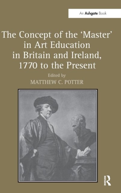 The Concept of the ''Master'' in Art Education in Britain and Ireland, 1770 to the Present