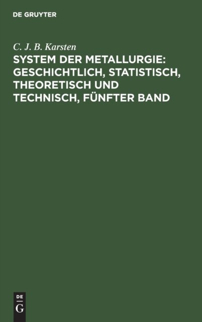 System Der Metallurgie: Geschichtlich, Statistisch, Theoretisch Und Technisch, Funfter Band