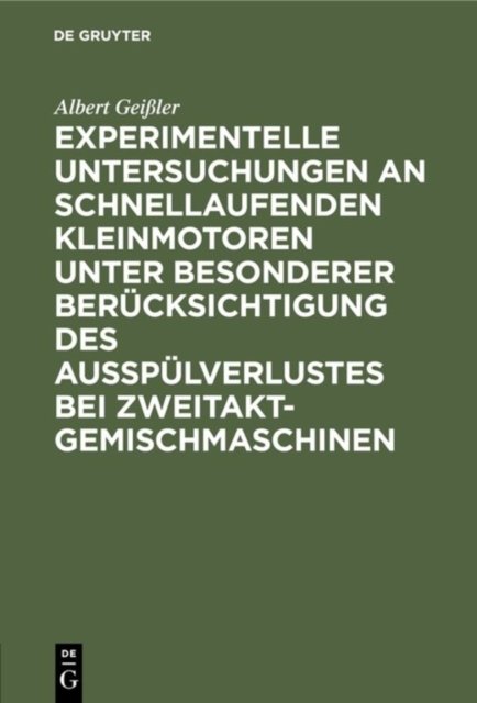 Experimentelle Untersuchungen an Schnellaufenden Kleinmotoren Unter Besonderer Berucksichtigung Des Ausspulverlustes Bei Zweitakt-Gemischmaschinen