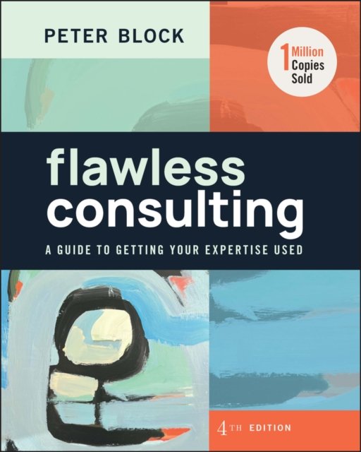Flawless Consulting – A Guide to Getting Your Expertise Used, Fourth Edition