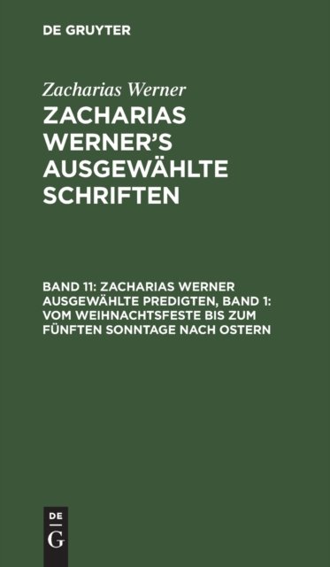 Zacharias Werner Ausgewahlte Predigten, Band 1: Vom Weihnachtsfeste Bis Zum Funften Sonntage Nach Ostern