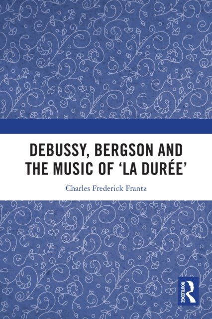Debussy, Bergson and the Music of 'la duree'
