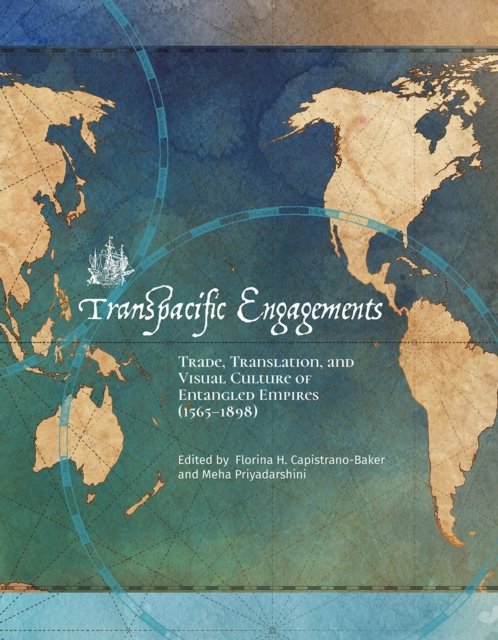 Transpacific Engagements – Trade, Translation, and  Visual Culture of Entangled Empires (1565–1898)